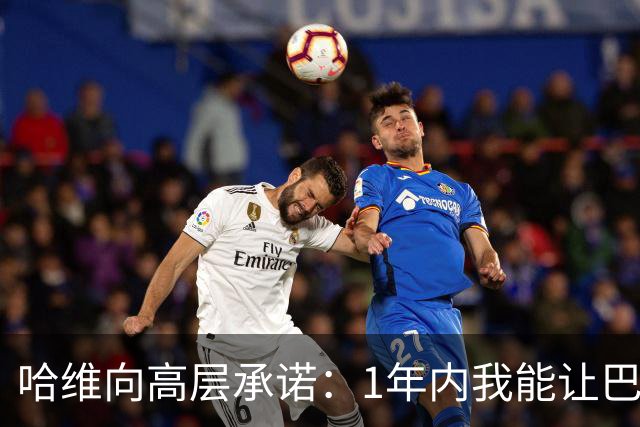 哈维向高层承诺：1年内我能让巴萨达到拜仁的水平