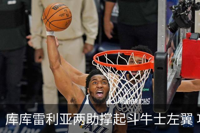 库库雷利亚两助撑起斗牛士左翼 攻防俱佳皇马淘到珍宝