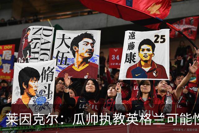 莱因克尔：瓜帅执教英格兰可能性不大