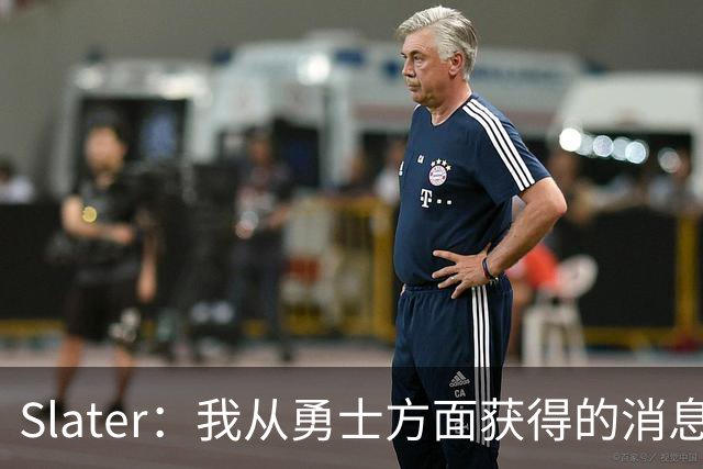 Slater：我从勇士方面获得的消息是 他们预期詹姆斯会回到湖人！